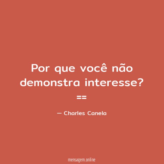 Por que você não demonstra interesse?