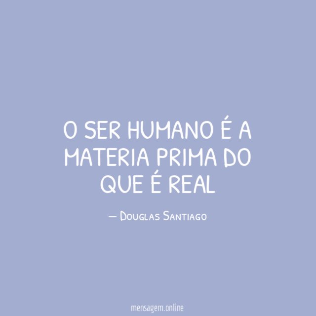 O ser humano é a materia prima do que é real