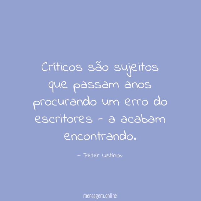 Críticos são sujeitos que passam anos procurando um