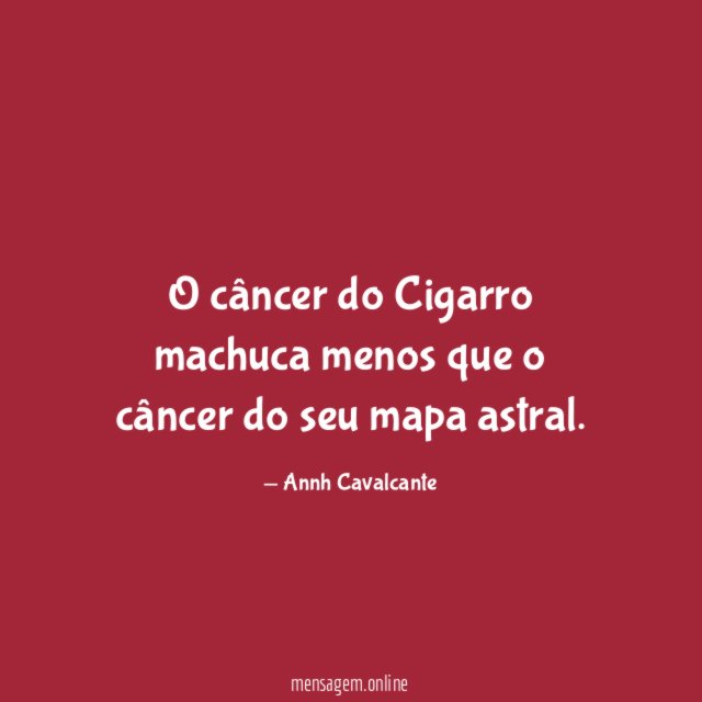 O câncer do Cigarro machuca menos que o câncer
