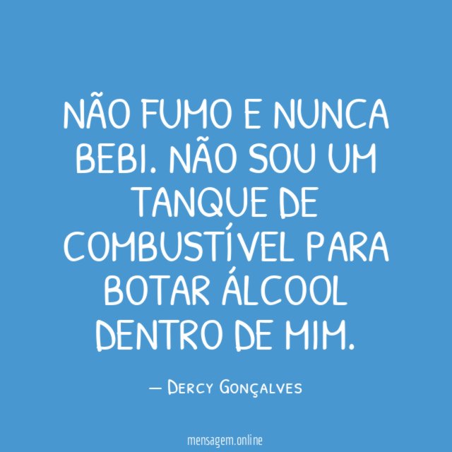 Não fumo e nunca bebi