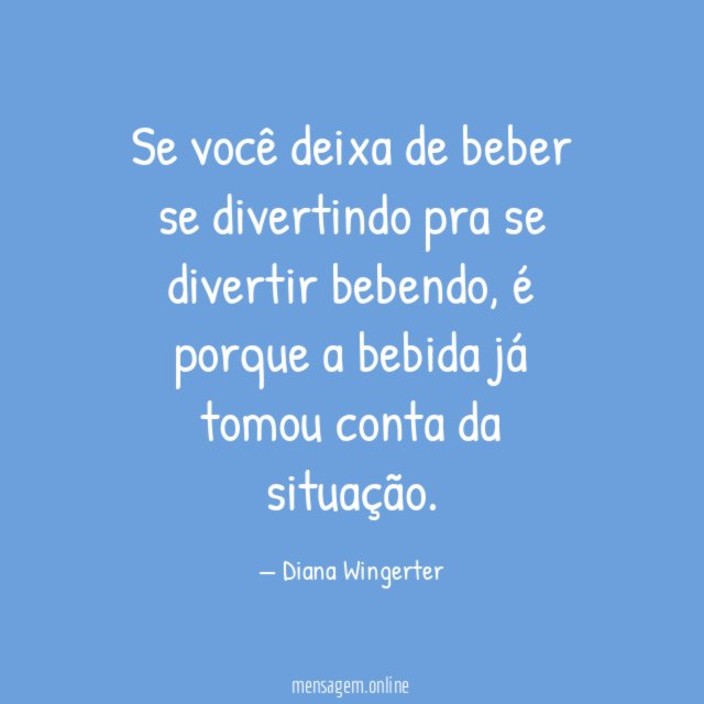 Se você deixa de beber se divertindo pra se divertir bebendo