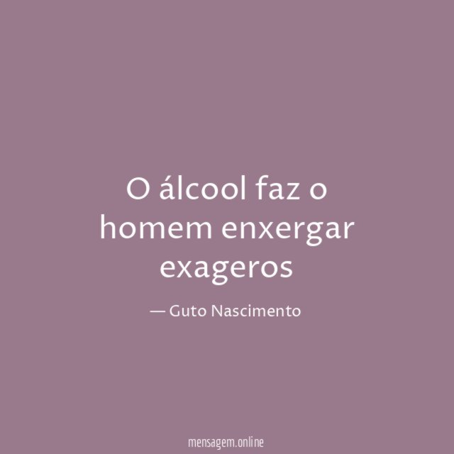O álcool faz o homem enxergar exageros
