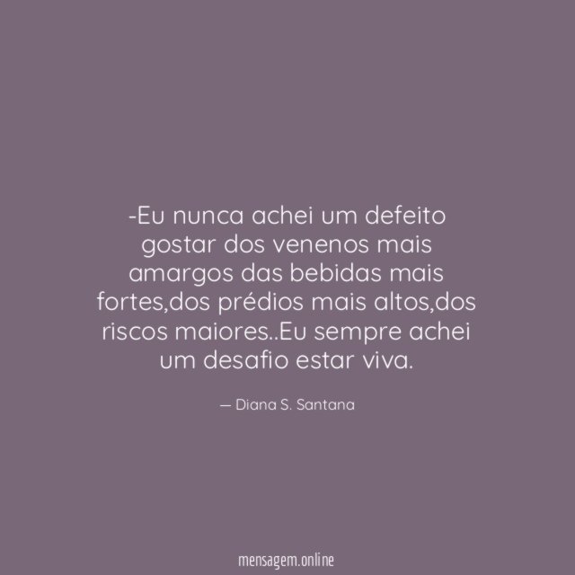 Eu nunca achei um defeito gostar dos venenos