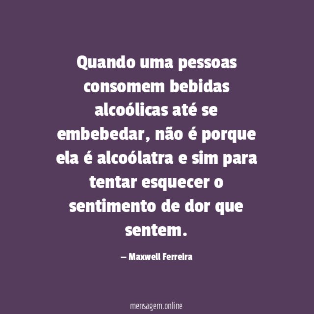 Quando uma pessoas consomem bebidas alcoólicas até se embebedar