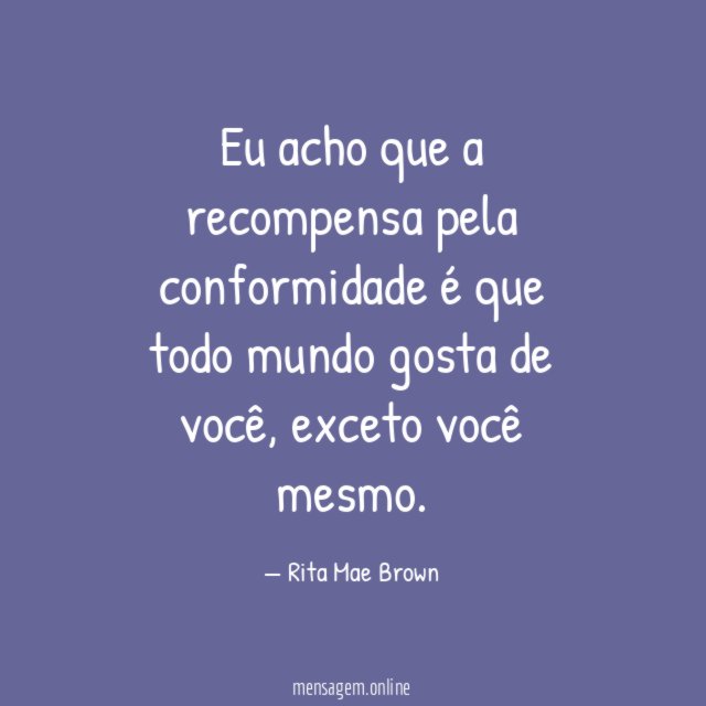 Eu acho que a recompensa pela conformidade é