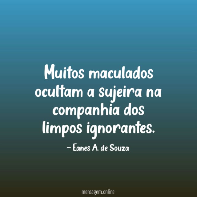 Muitos maculados ocultam a sujeira na companhia dos limpos ignorantes