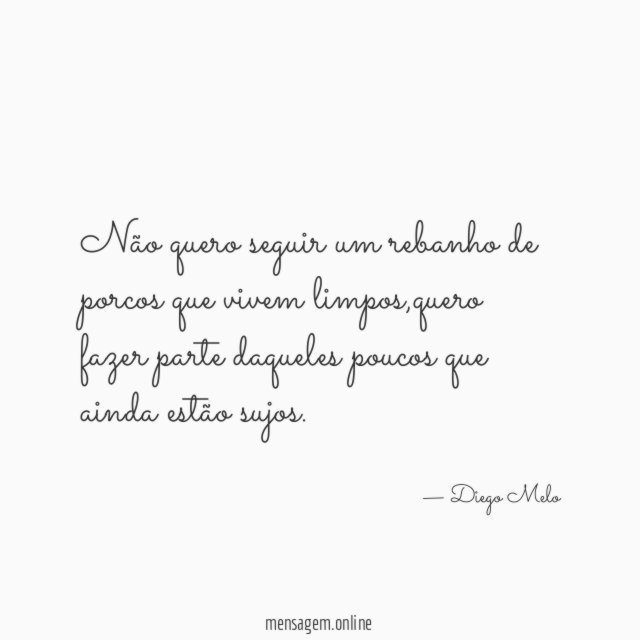 Não quero seguir um rebanho de porcos que vivem limpos