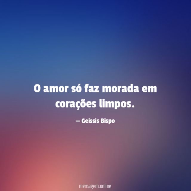O amor só faz morada em corações limpos