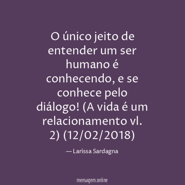 O único jeito de entender um ser humano é conhecendo