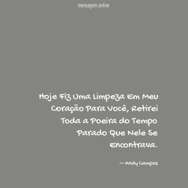 Hoje Fiz Uma Limpeza Em Meu Coração Para Você