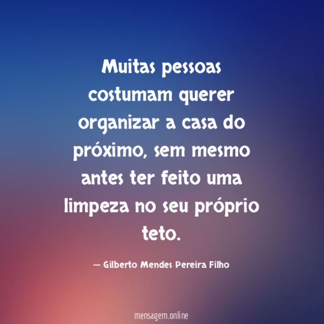 Muitas pessoas costumam querer organizar a casa do próximo