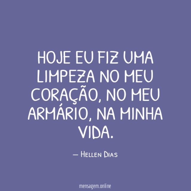 Hoje eu fiz uma limpeza no meu coração