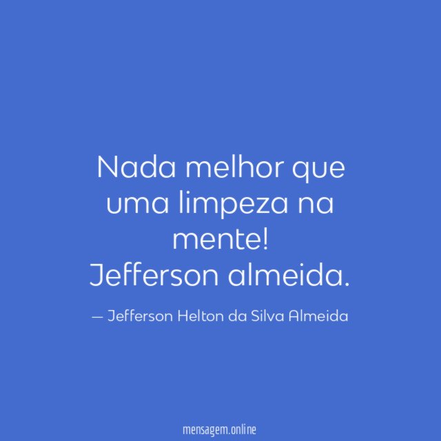 Nada melhor que uma limpeza na mente!