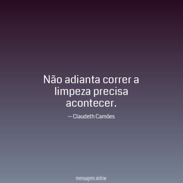 Não adianta correr a limpeza precisa acontecer