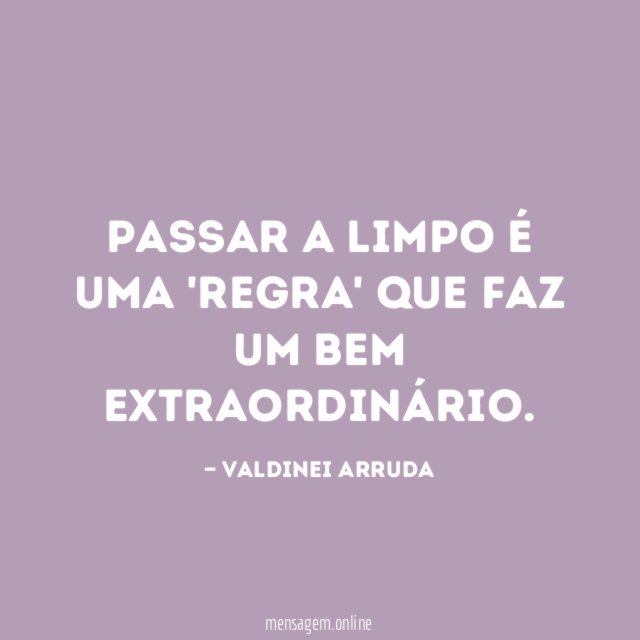 PASSAR A LIMPO É UMA 'REGRA' QUE FAZ UM BEM EXTRAORDINÁRIO