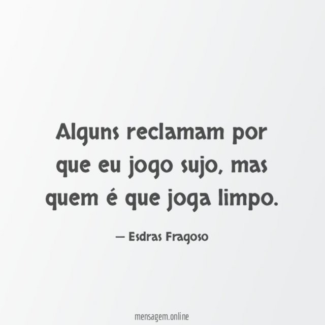 Alguns reclamam por que eu jogo sujo