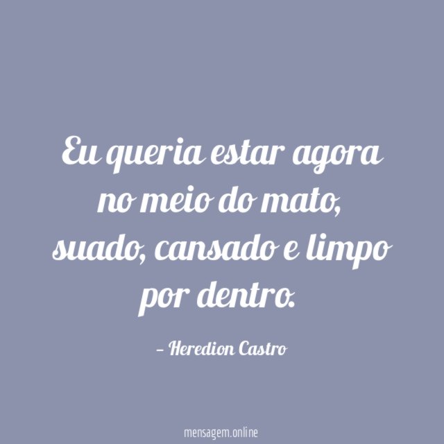 Eu queria estar agora no meio do mato