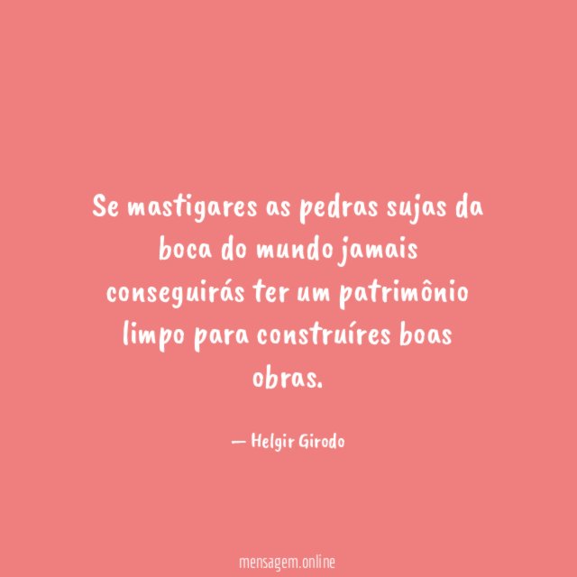 Se mastigares as pedras sujas da boca do