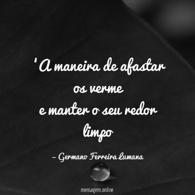 ‘‘A maneira de afastar os verme e manter o seu redor limpo