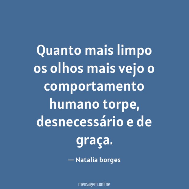 Quanto mais limpo os olhos mais vejo o comportamento humano torpe