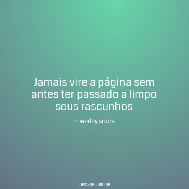 Jamais vire a página sem antes ter passado