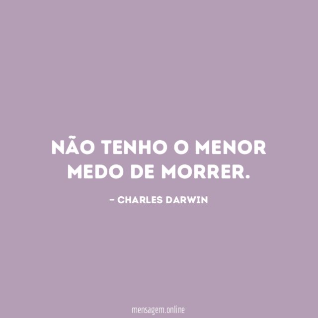 Não tenho o menor medo de morrer