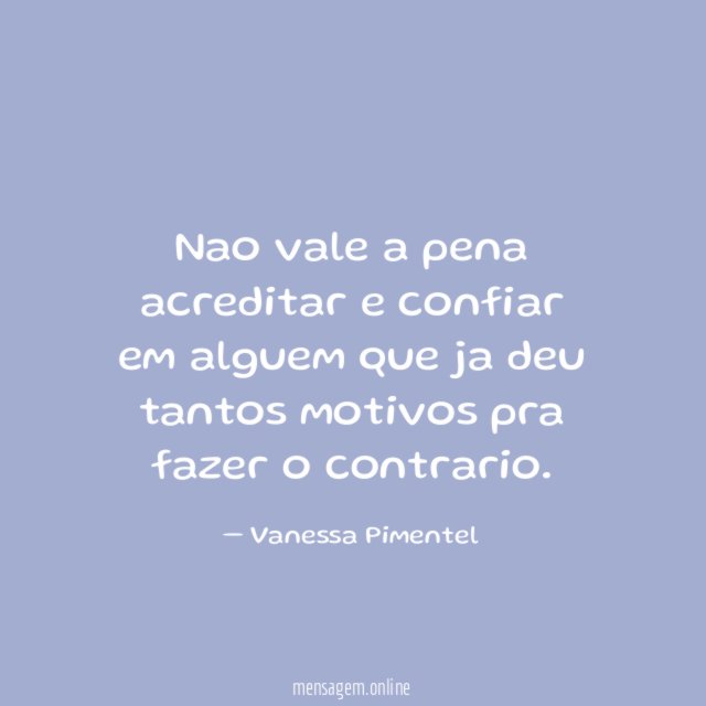 Nao vale a pena acreditar e confiar em