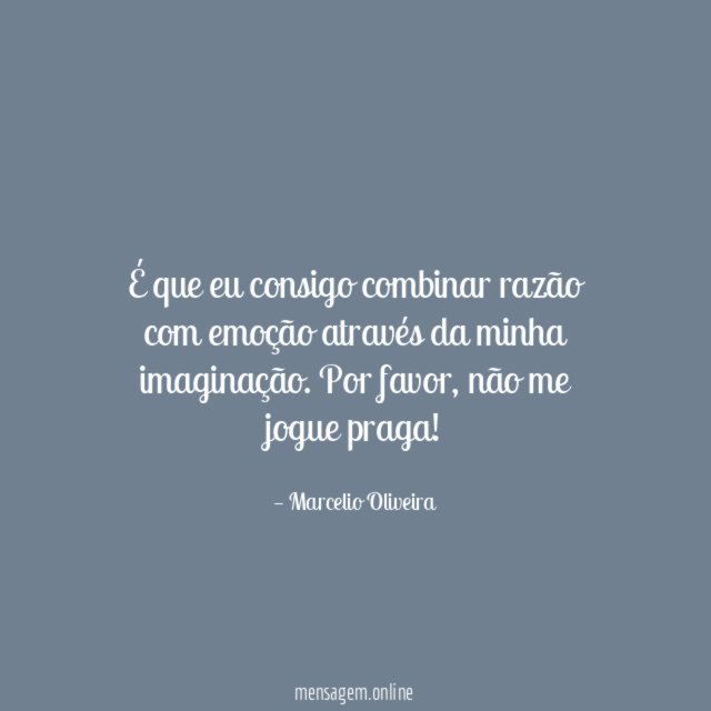 É que eu consigo combinar razão com emoção
