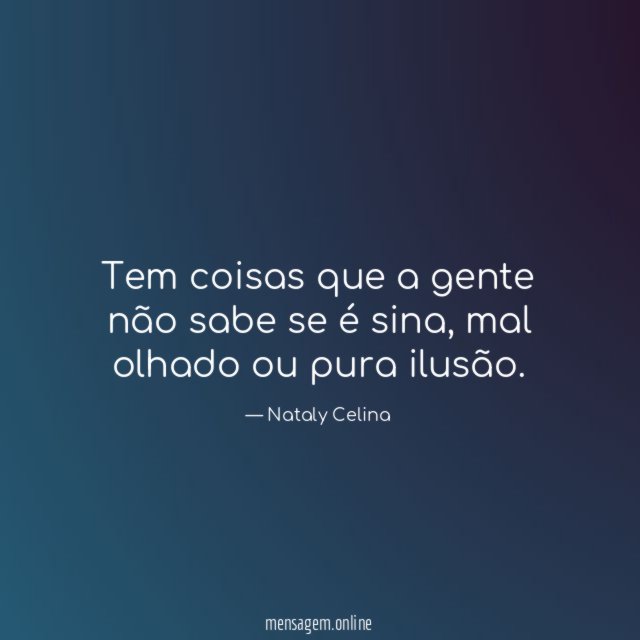 Tem coisas que a gente não sabe se é sina