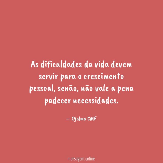 As dificuldades da vida devem servir para o crescimento pessoal