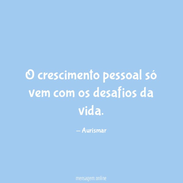O crescimento pessoal só vem com os desafios da vida