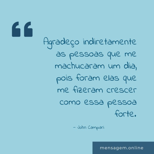 Agradeço indiretamente as pessoas que me machucaram um dia