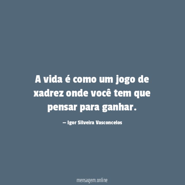 A vida é como um jogo de xadrez