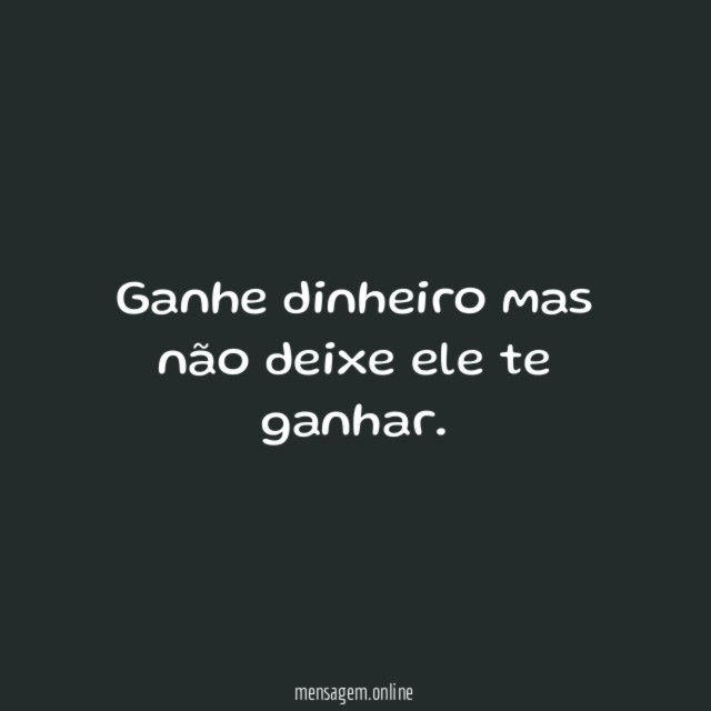 Ganhe dinheiro mas não deixe ele te ganhar