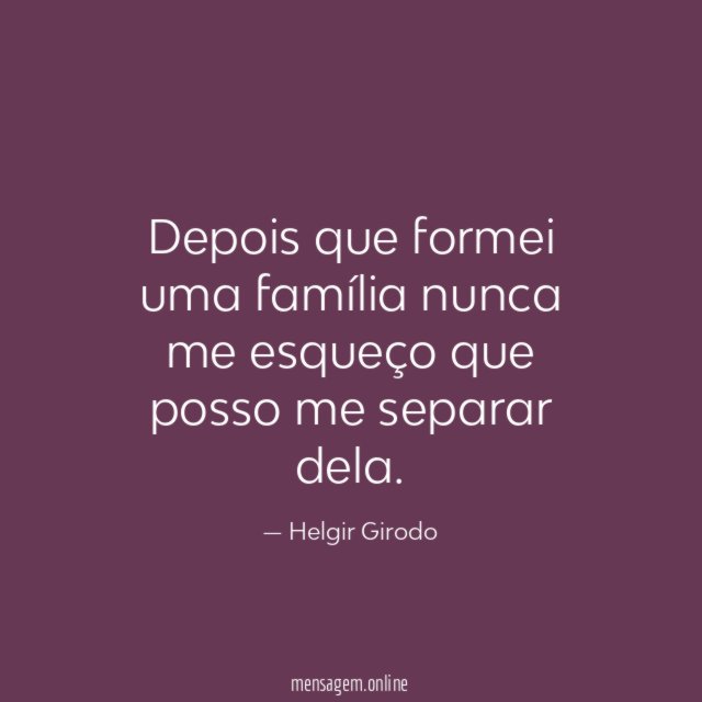 Depois que formei uma família nunca me esqueço