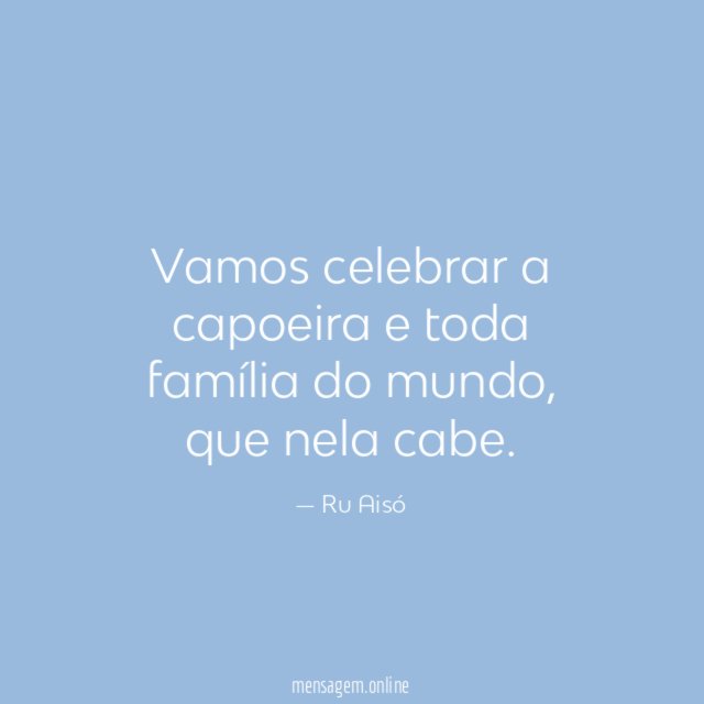 Vamos celebrar a capoeira e toda família do mundo