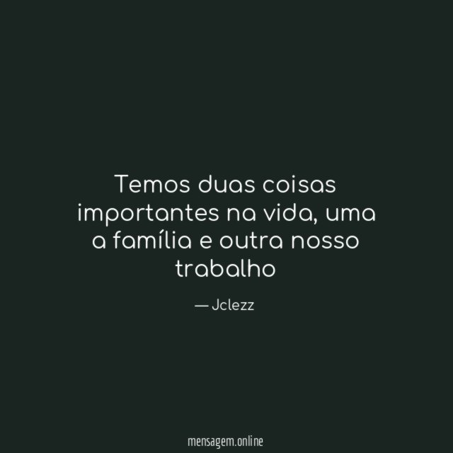 Temos duas coisas importantes na vida