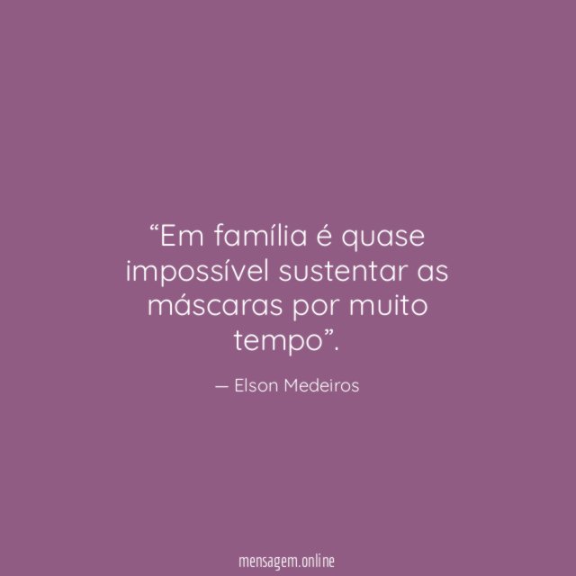 Em família é quase impossível sustentar as máscaras