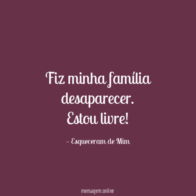 Fiz minha família desaparecer