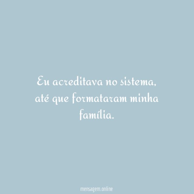 Eu acreditava no sistema