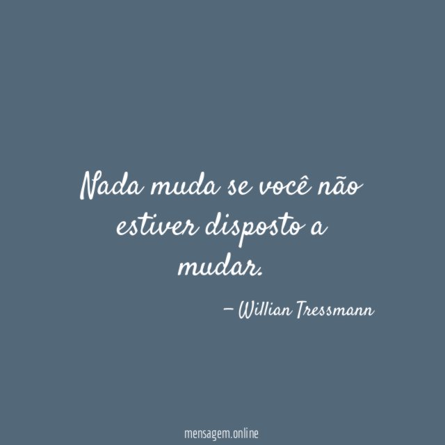 Nada muda se você não estiver disposto a mudar