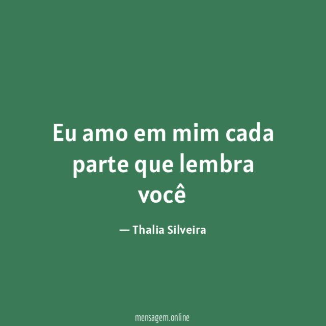 Eu amo em mim cada parte que lembra você"