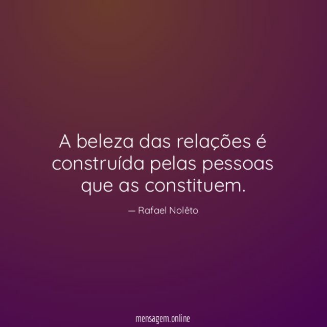 A beleza das relações é construída pelas pessoas que as constituem