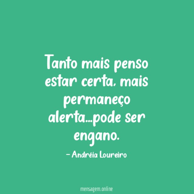 Tanto mais penso estar certa