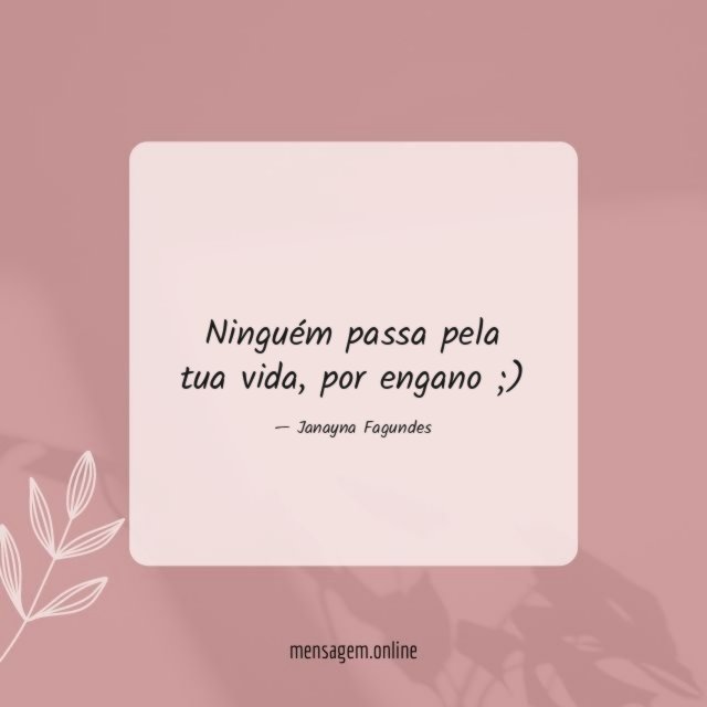 Ninguém passa pela tua vida