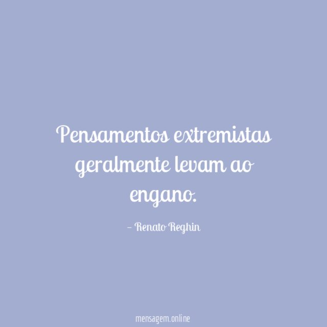 Pensamentos extremistas geralmente levam ao engano