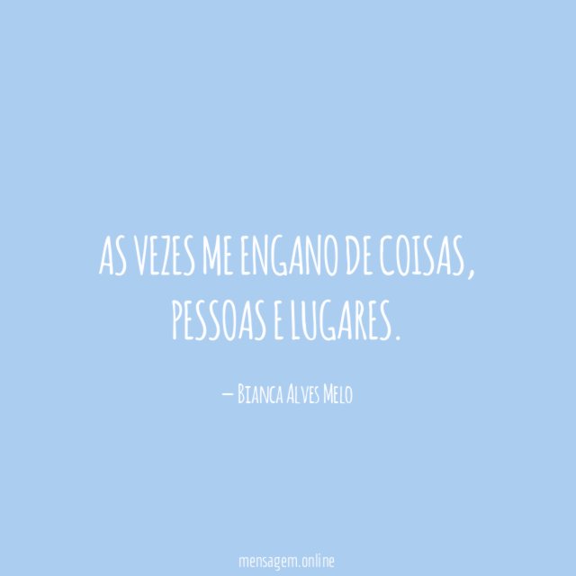 As vezes me engano de coisas