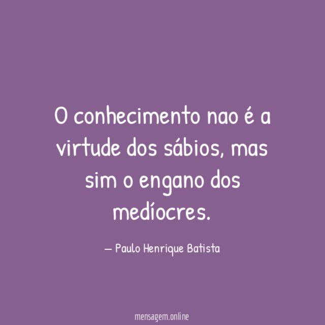 O conhecimento nao é a virtude dos sábios