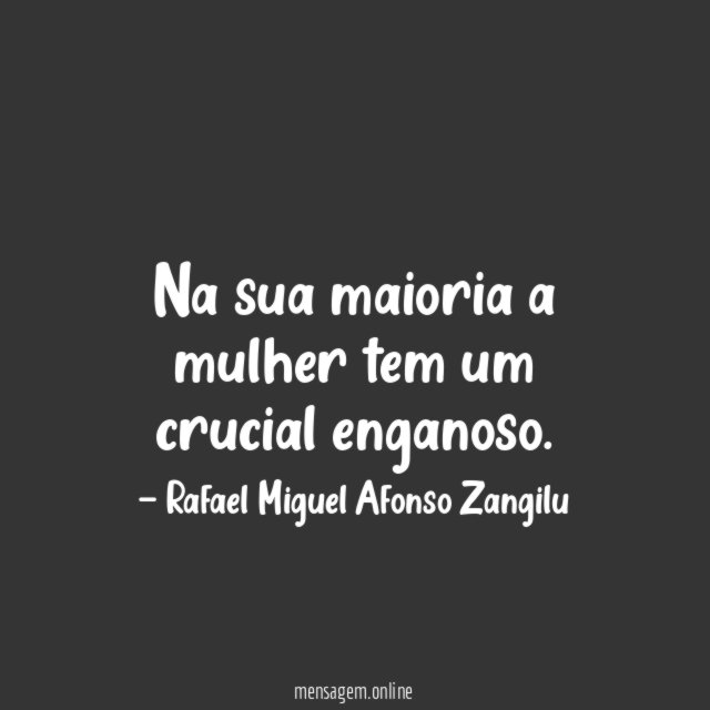 Na sua maioria a mulher tem um crucial enganoso